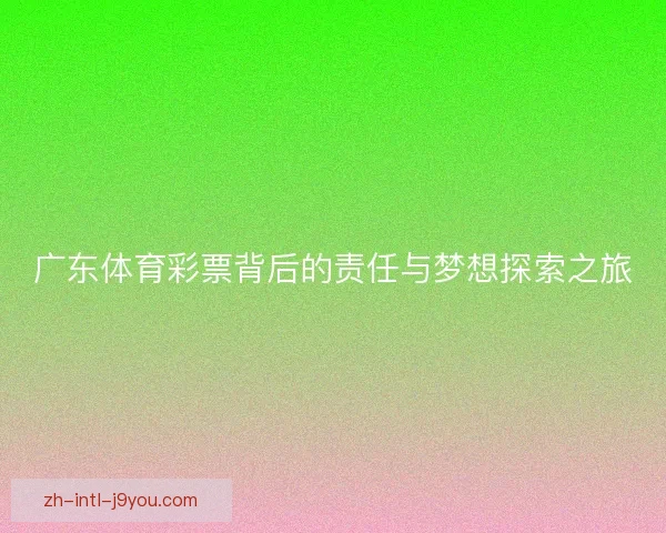 广东体育彩票背后的责任与梦想探索之旅